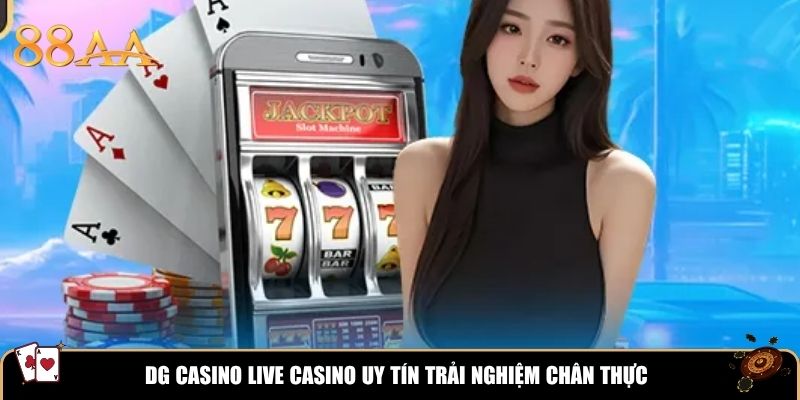 DG Casino live casino uy tín trải nghiệm chân thực