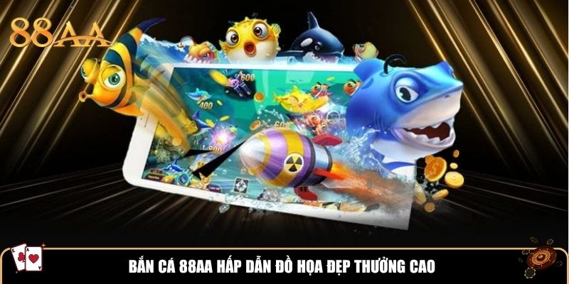 Bắn cá 88AA hấp dẫn đồ họa đẹp thưởng cao