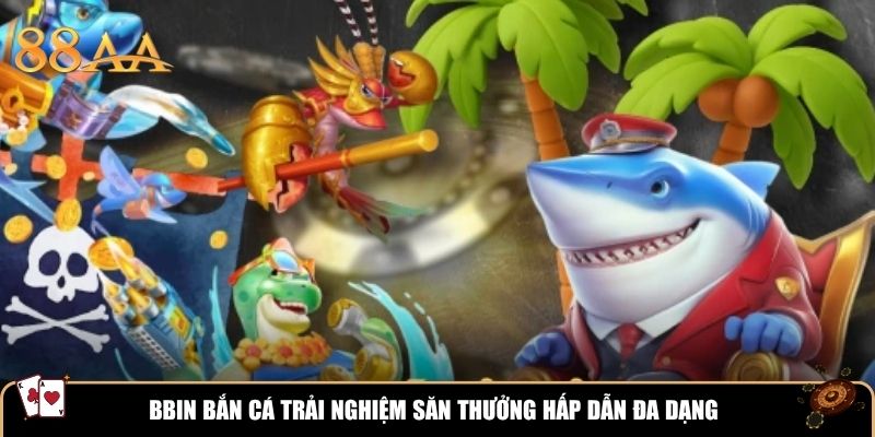 BBIN Bắn Cá trải nghiệm săn thưởng hấp dẫn đa dạng