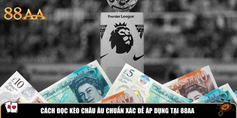 Cách đọc kèo châu Âu chuẩn xác dễ áp dụng tại 88AA