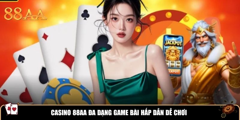 Casino 88AA đa dạng game bài hấp dẫn dễ chơi