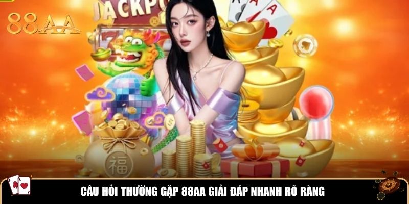 Câu hỏi thường gặp 88AA giải đáp nhanh rõ ràngCâu hỏi thường gặp 88AA giải đáp nhanh rõ ràng