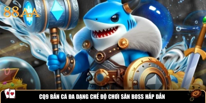 CQ9 Bắn Cá đa dạng chế độ chơi săn boss hấp dẫn