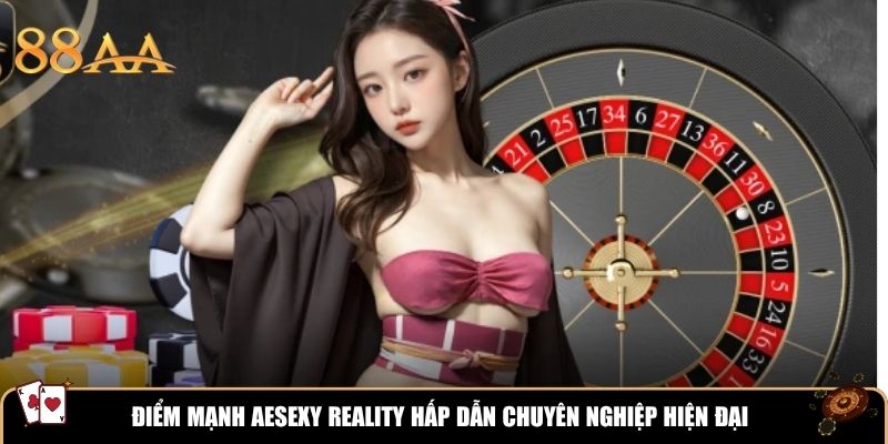 Điểm mạnh AESEXY REALITY hấp dẫn chuyên nghiệp hiện đại
