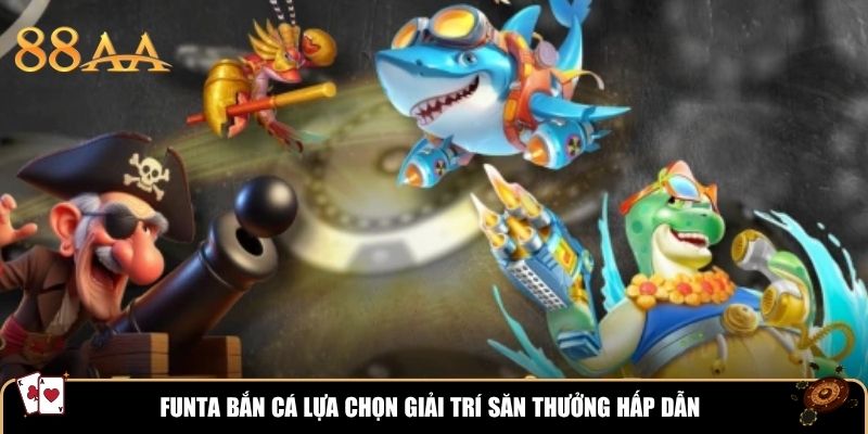 FUNTA Bắn Cá lựa chọn giải trí săn thưởng hấp dẫn