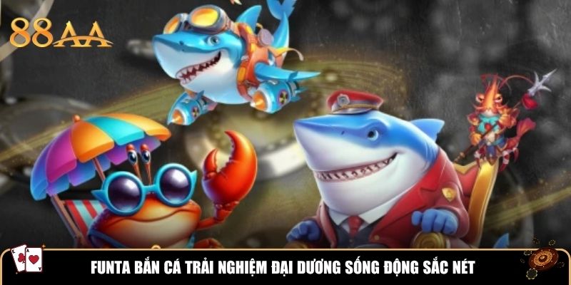 FUNTA Bắn Cá trải nghiệm đại dương sống động sắc nét