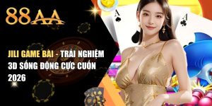 JILI Game Bài - Trải nghiệm 3D sống động cực cuốn 2026