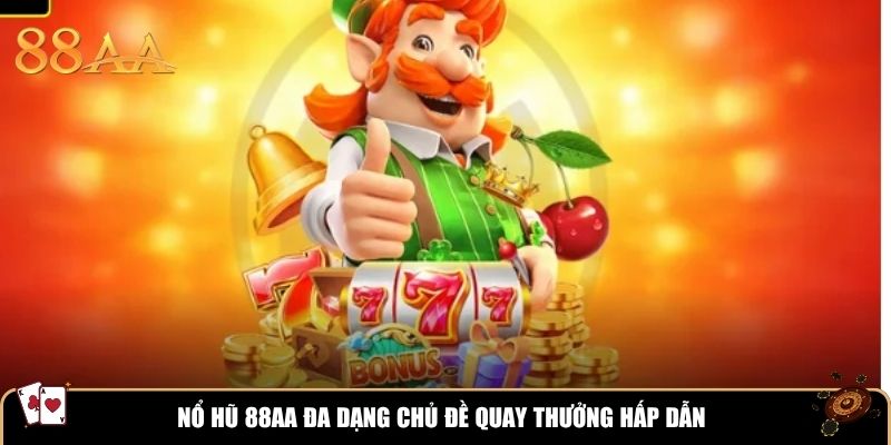 Nổ hũ 88AA đa dạng chủ đề quay thưởng hấp dẫn