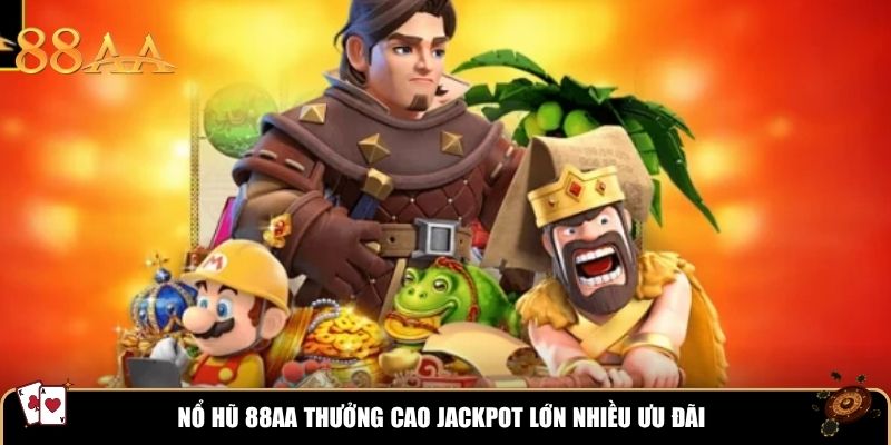 Nổ hũ 88AA thưởng cao jackpot lớn nhiều ưu đãi