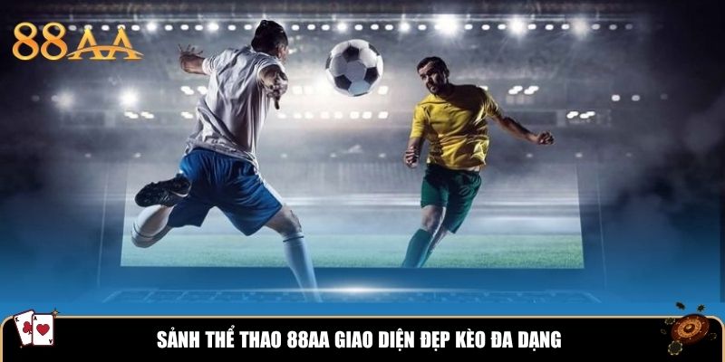 Sảnh thể thao 88AA giao diện đẹp kèo đa dạng