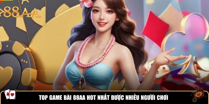 Top game bài 88AA hot nhất được nhiều người chơi