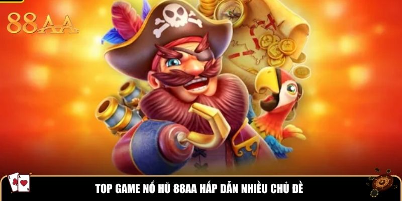 Top game nổ hũ 88AA hấp dẫn nhiều chủ đề