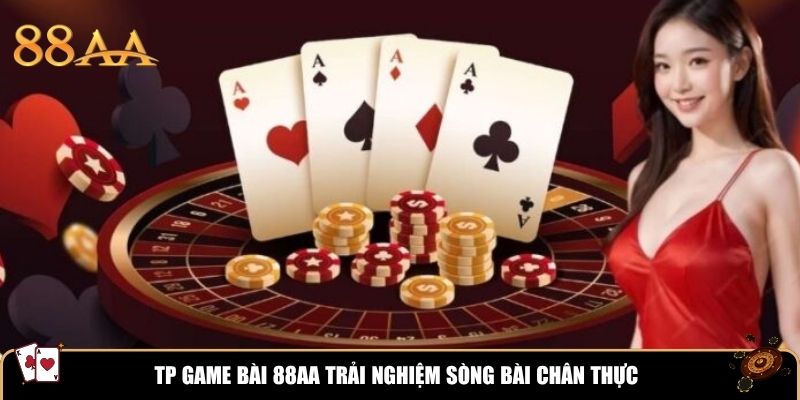 TP Game Bài 88aa trải nghiệm sòng bài chân thực