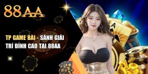 TP Game Bài - Sảnh Giải Trí Đỉnh Cao Tại 88AA