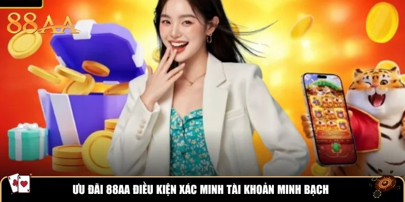 Ưu đãi 88AA điều kiện xác minh tài khoản minh bạch